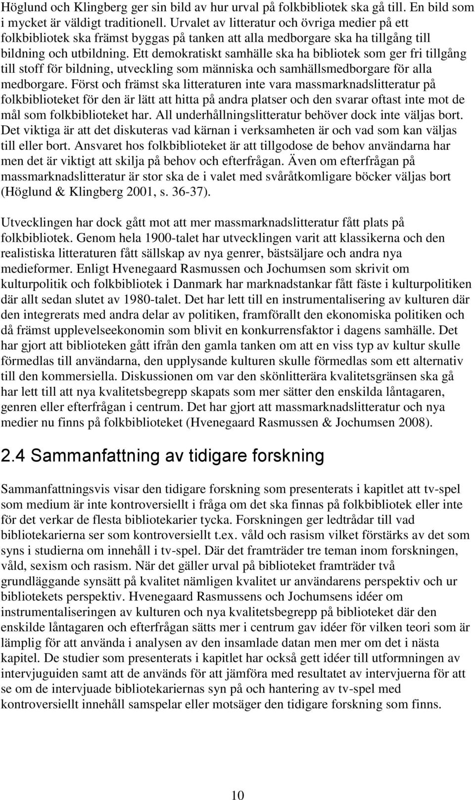 Ett demokratiskt samhälle ska ha bibliotek som ger fri tillgång till stoff för bildning, utveckling som människa och samhällsmedborgare för alla medborgare.