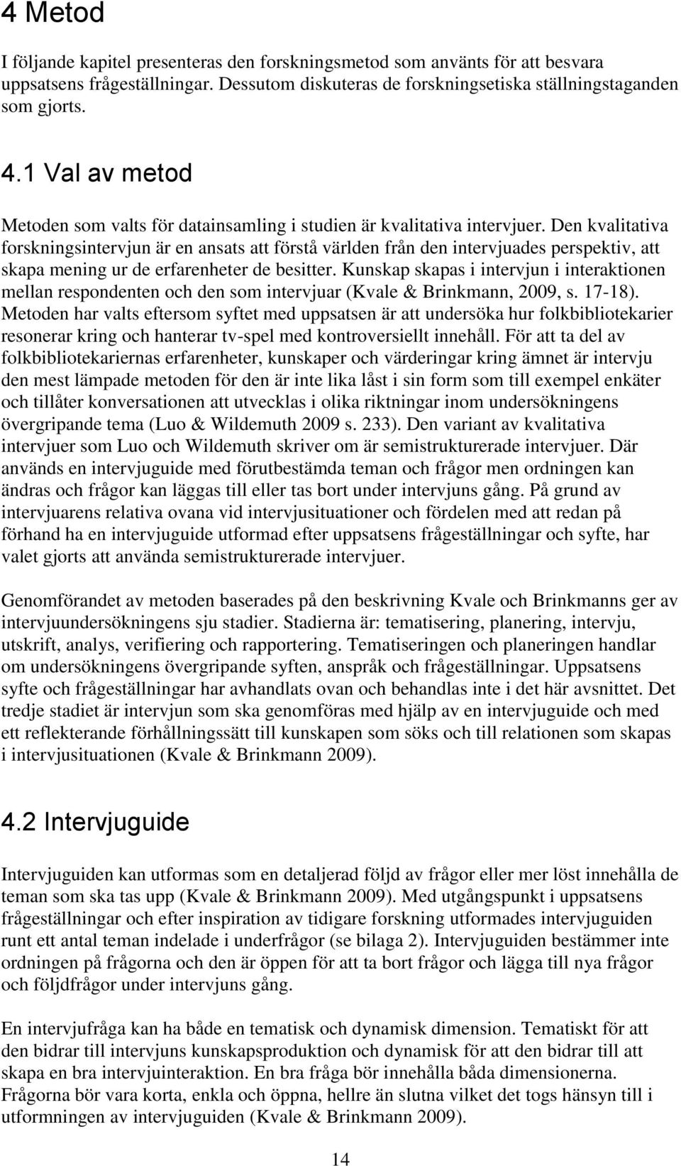 Den kvalitativa forskningsintervjun är en ansats att förstå världen från den intervjuades perspektiv, att skapa mening ur de erfarenheter de besitter.