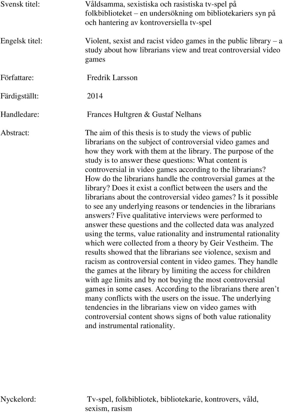 Gustaf Nelhans The aim of this thesis is to study the views of public librarians on the subject of controversial video games and how they work with them at the library.