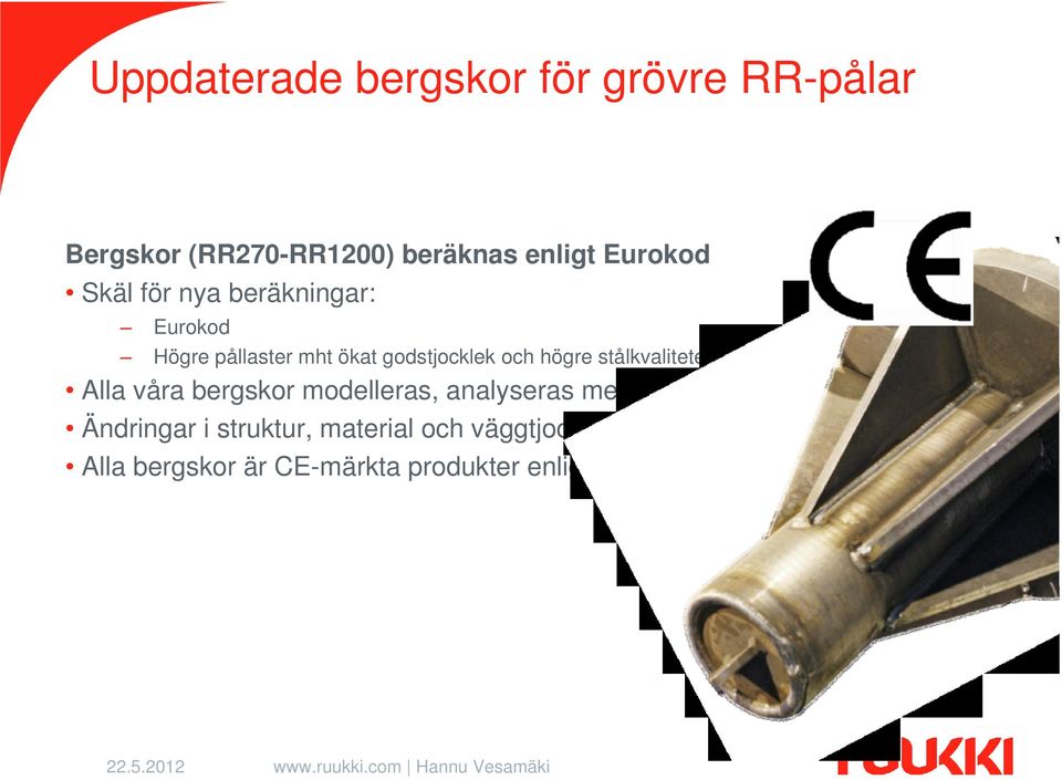 högre stålkvaliteter Alla våra bergskor modelleras, analyseras med FEM Ändringar i