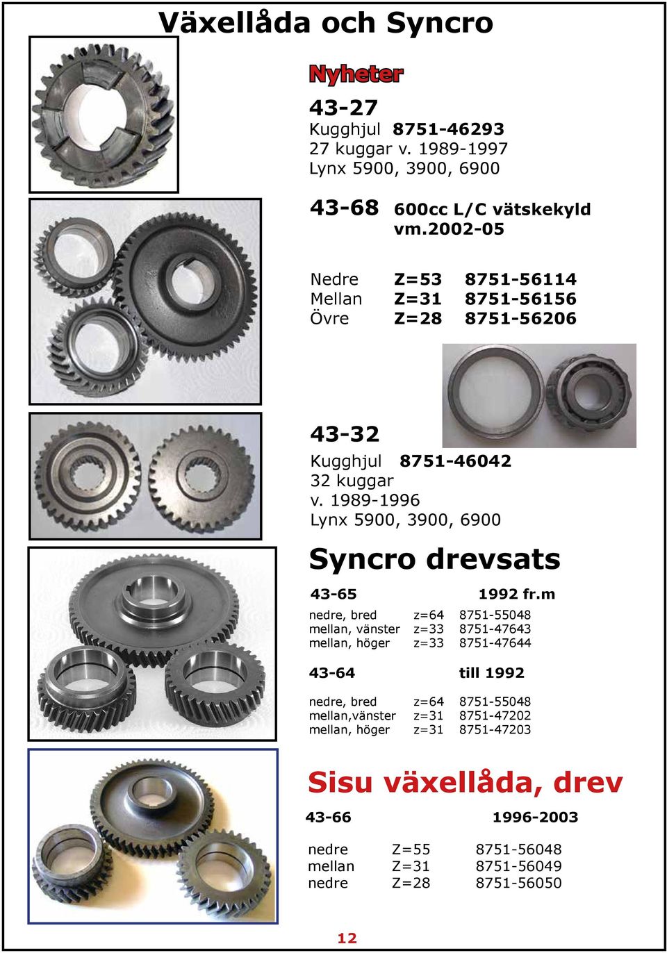 1989-1996 Lynx 5900, 3900, 6900 Syncro drevsats 43-65 1992 fr.