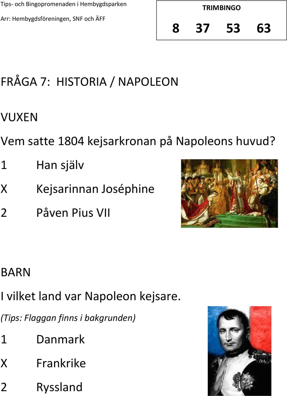 1 Han själv Kejsarinnan Joséphine 2 Påven Pius VII I vilket