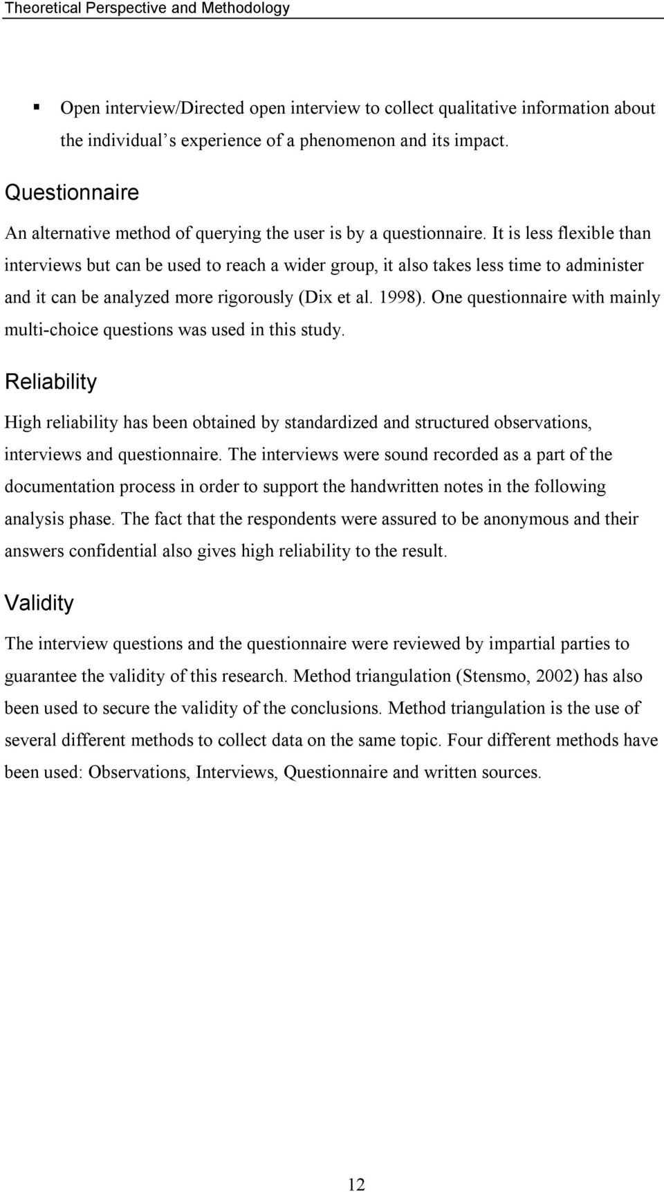 It is less flexible than interviews but can be used to reach a wider group, it also takes less time to administer and it can be analyzed more rigorously (Dix et al. 1998).