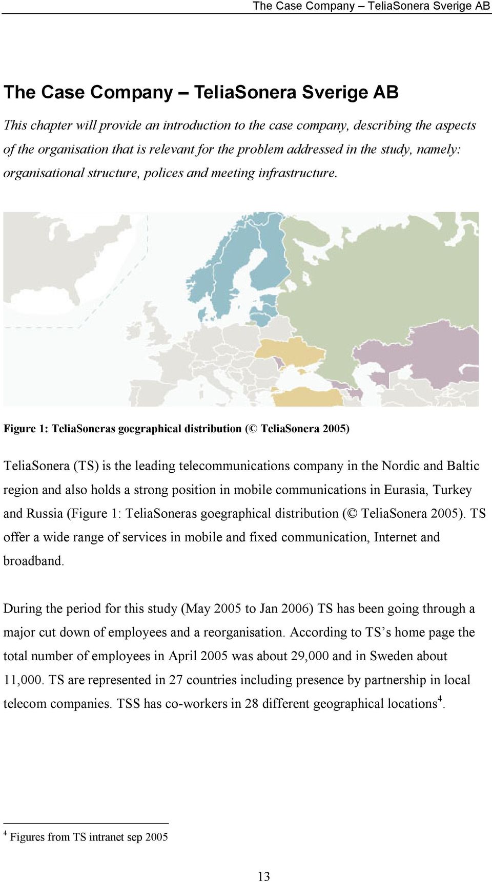 Figure 1: TeliaSoneras goegraphical distribution ( TeliaSonera 2005) TeliaSonera (TS) is the leading telecommunications company in the Nordic and Baltic region and also holds a strong position in