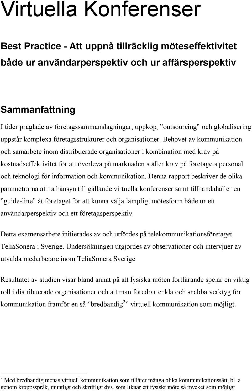 Behovet av kommunikation och samarbete inom distribuerade organisationer i kombination med krav på kostnadseffektivitet för att överleva på marknaden ställer krav på företagets personal och teknologi