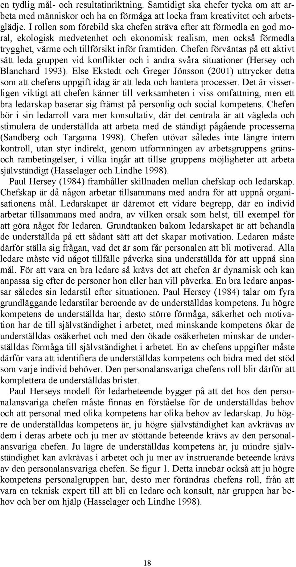 Chefen förväntas på ett aktivt sätt leda gruppen vid konflikter och i andra svåra situationer (Hersey och Blanchard 1993).