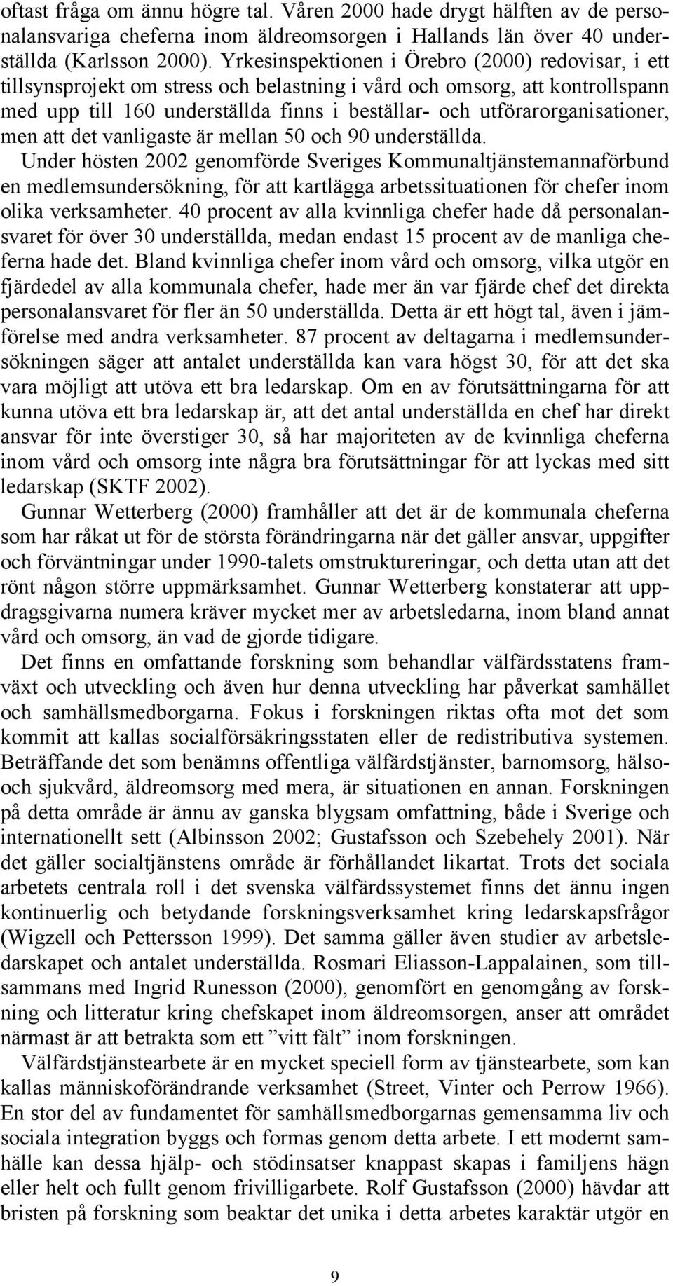 utförarorganisationer, men att det vanligaste är mellan 50 och 90 underställda.