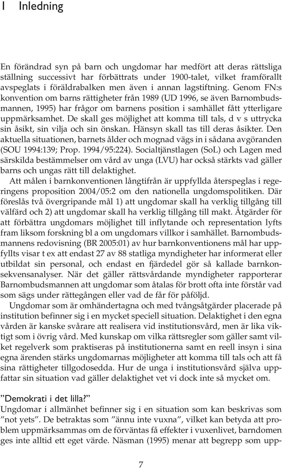 De skall ges möjlighet att komma till tals, d v s uttrycka sin åsikt, sin vilja och sin önskan. Hänsyn skall tas till deras åsikter.