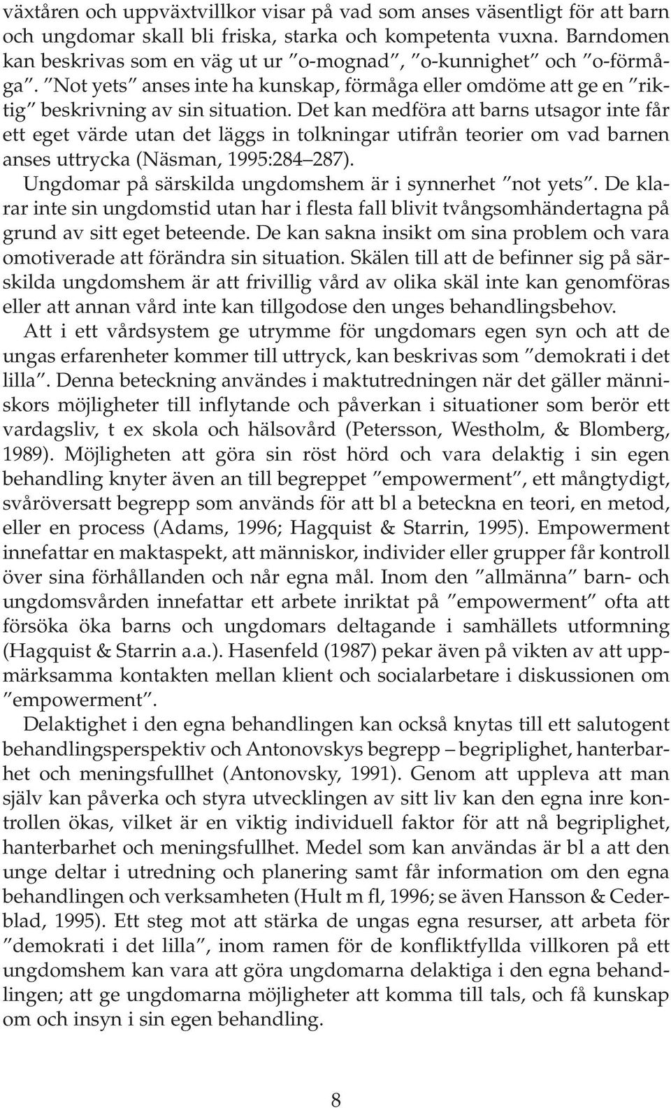 Det kan medföra att barns utsagor inte får ett eget värde utan det läggs in tolkningar utifrån teorier om vad barnen anses uttrycka (Näsman, 1995:284 287).