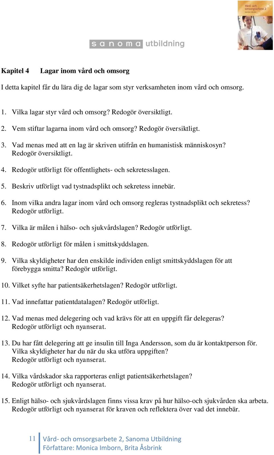 Redogör utförligt för offentlighets- och sekretesslagen. 5. Beskriv utförligt vad tystnadsplikt och sekretess innebär. 6.