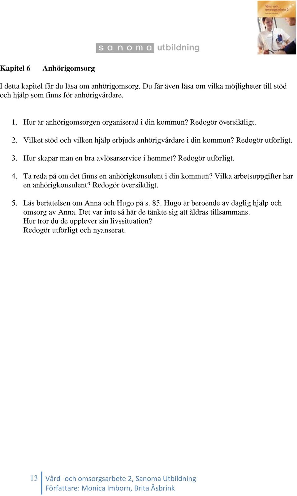 Hur skapar man en bra avlösarservice i hemmet? Redogör utförligt. 4. Ta reda på om det finns en anhörigkonsulent i din kommun? Vilka arbetsuppgifter har en anhörigkonsulent?