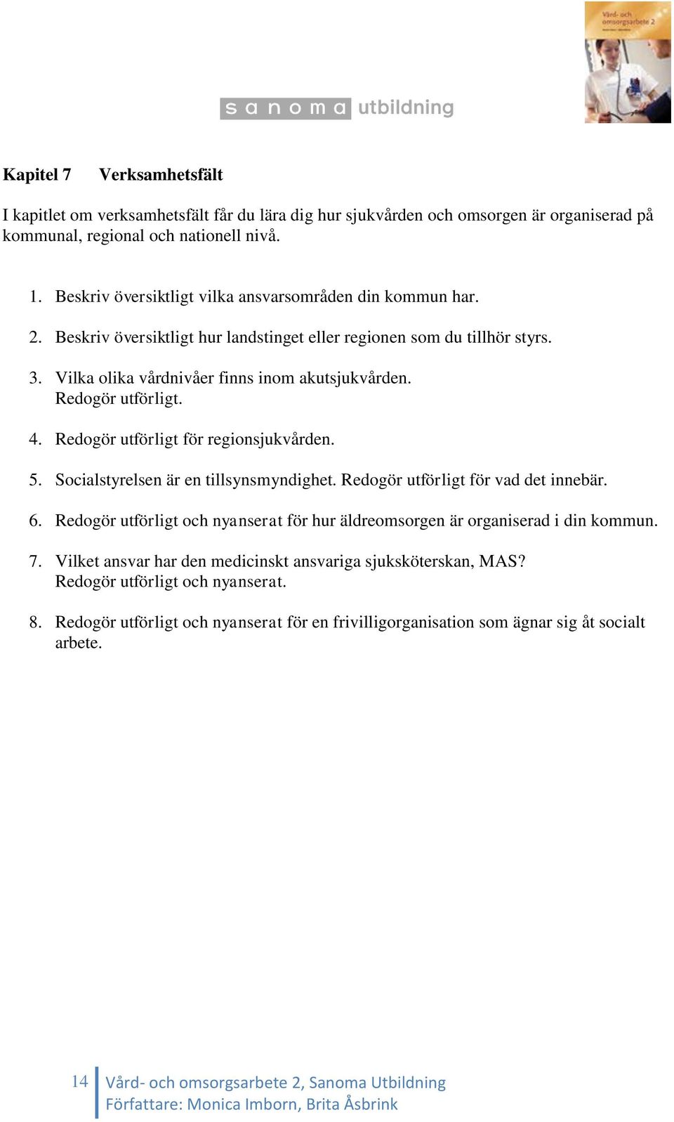 Redogör utförligt. 4. Redogör utförligt för regionsjukvården. 5. Socialstyrelsen är en tillsynsmyndighet. Redogör utförligt för vad det innebär. 6.