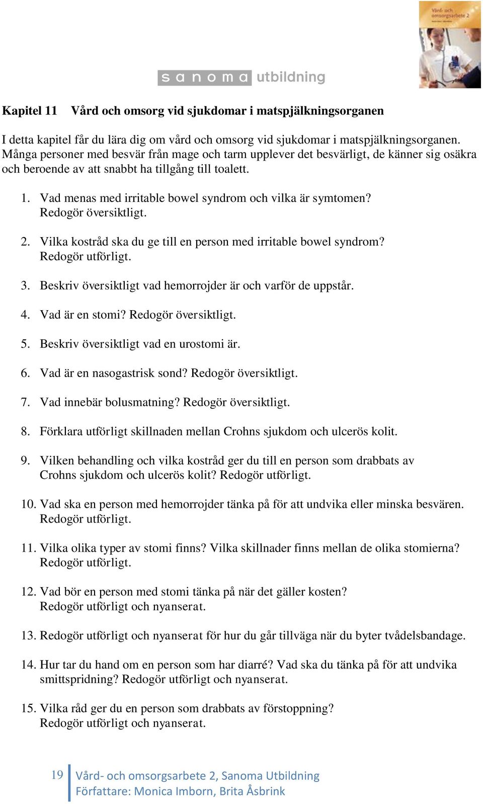 Vad menas med irritable bowel syndrom och vilka är symtomen? Redogör översiktligt. 2. Vilka kostråd ska du ge till en person med irritable bowel syndrom? Redogör utförligt. 3.