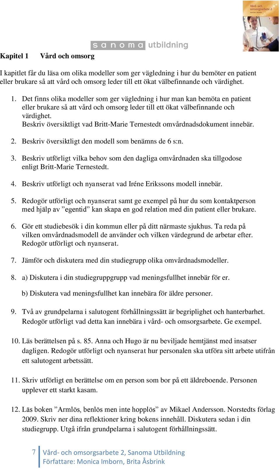 Beskriv översiktligt vad Britt-Marie Ternestedt omvårdnadsdokument innebär. 2. Beskriv översiktligt den modell som benämns de 6 s:n. 3.