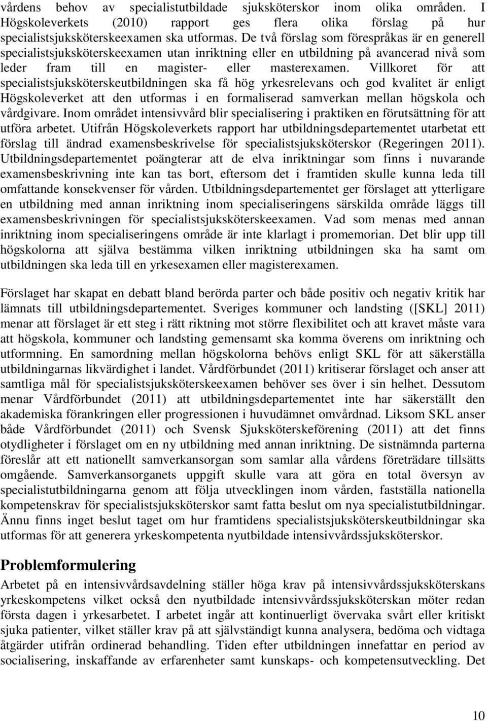 Villkoret för att specialistsjuksköterskeutbildningen ska få hög yrkesrelevans och god kvalitet är enligt Högskoleverket att den utformas i en formaliserad samverkan mellan högskola och vårdgivare.