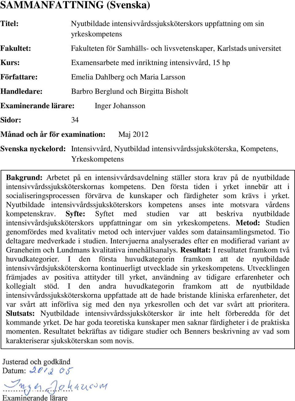 år för examination: Maj 2012 Svenska nyckelord: Intensivvård, Nyutbildad intensivvårdssjuksköterska, Kompetens, Yrkeskompetens Bakgrund: Arbetet på en intensivvårdsavdelning ställer stora krav på de