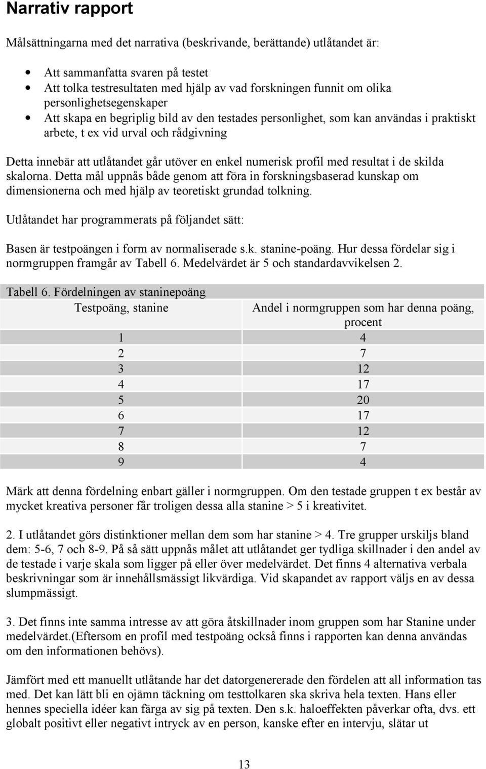 numerisk profil med resultat i de skilda skalorna. Detta mål uppnås både genom att föra in forskningsbaserad kunskap om dimensionerna och med hjälp av teoretiskt grundad tolkning.