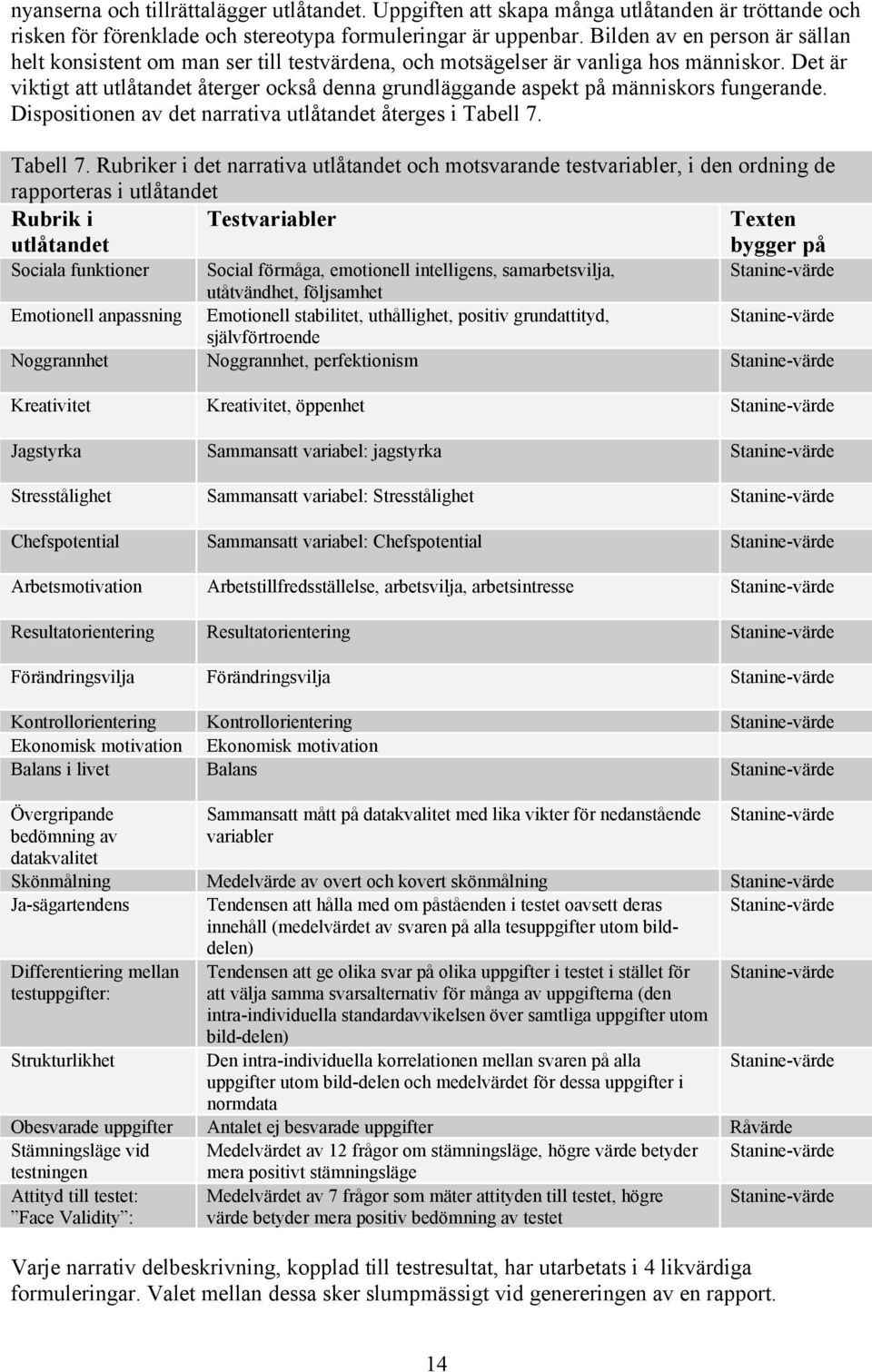 Det är viktigt att utlåtandet återger också denna grundläggande aspekt på människors fungerande. Dispositionen av det narrativa utlåtandet återges i Tabell 7.