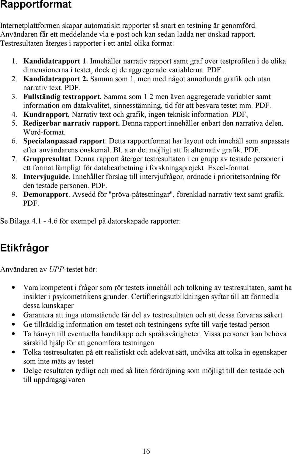 Innehåller narrativ rapport samt graf över testprofilen i de olika dimensionerna i testet, dock ej de aggregerade variablerna. PDF. 2. Kandidatrapport 2.