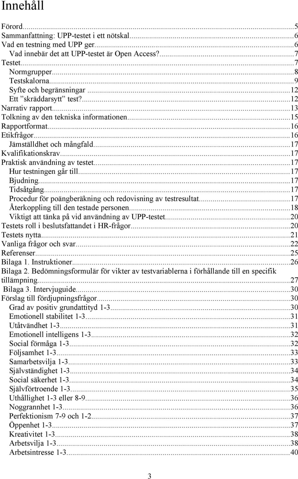 ..17 Kvalifikationskrav...17 Praktisk användning av testet...17 Hur testningen går till...17 Bjudning...17 Tidsåtgång...17 Procedur för poängberäkning och redovisning av testresultat.