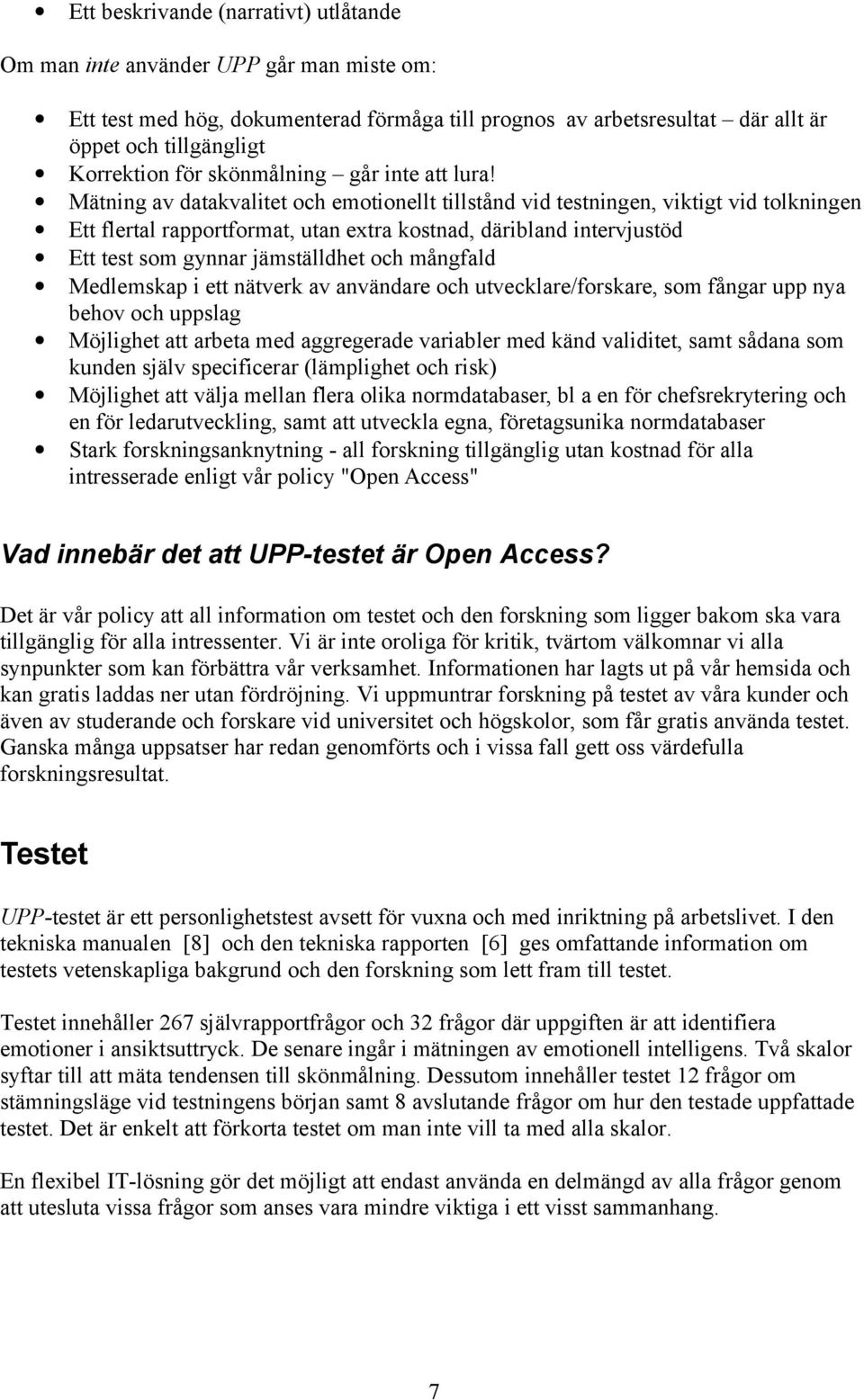 Mätning av datakvalitet och emotionellt tillstånd vid testningen, viktigt vid tolkningen Ett flertal rapportformat, utan extra kostnad, däribland intervjustöd Ett test som gynnar jämställdhet och