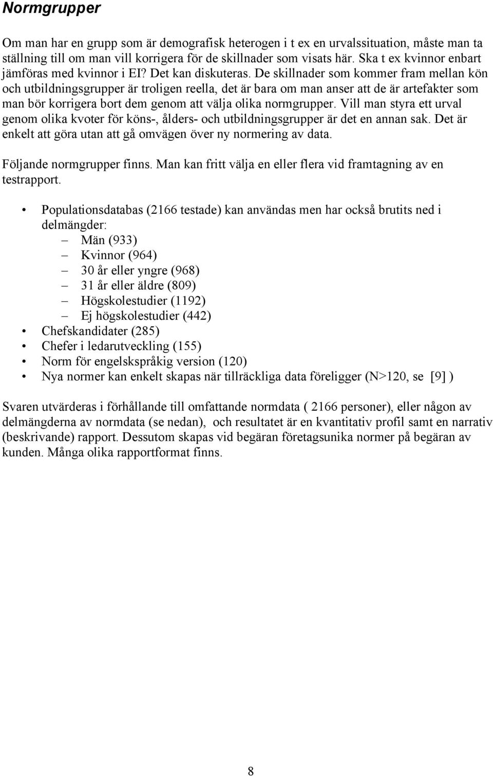 De skillnader som kommer fram mellan kön och utbildningsgrupper är troligen reella, det är bara om man anser att de är artefakter som man bör korrigera bort dem genom att välja olika normgrupper.