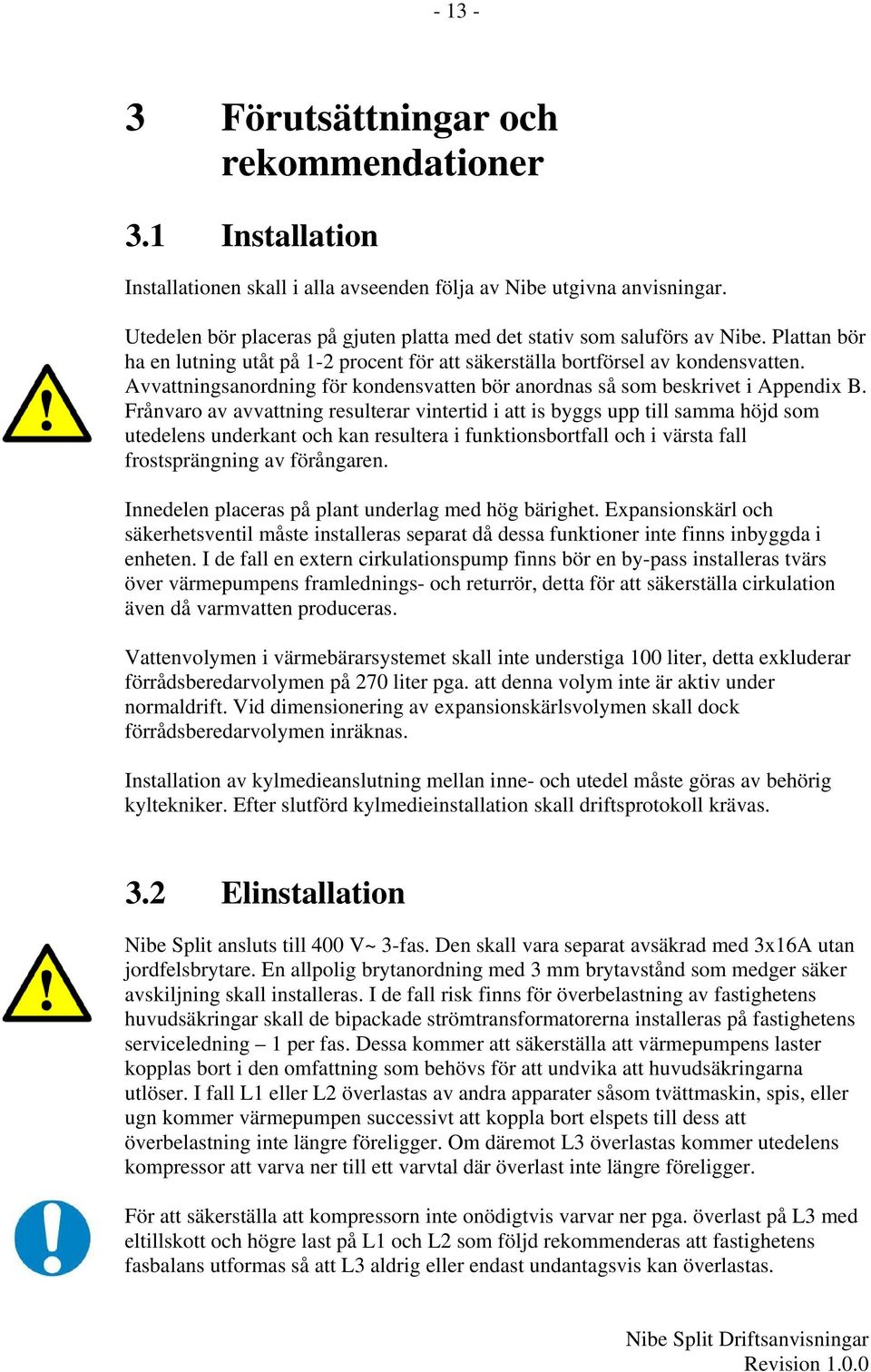 Avvattningsanordning för kondensvatten bör anordnas så som beskrivet i Appendix B.