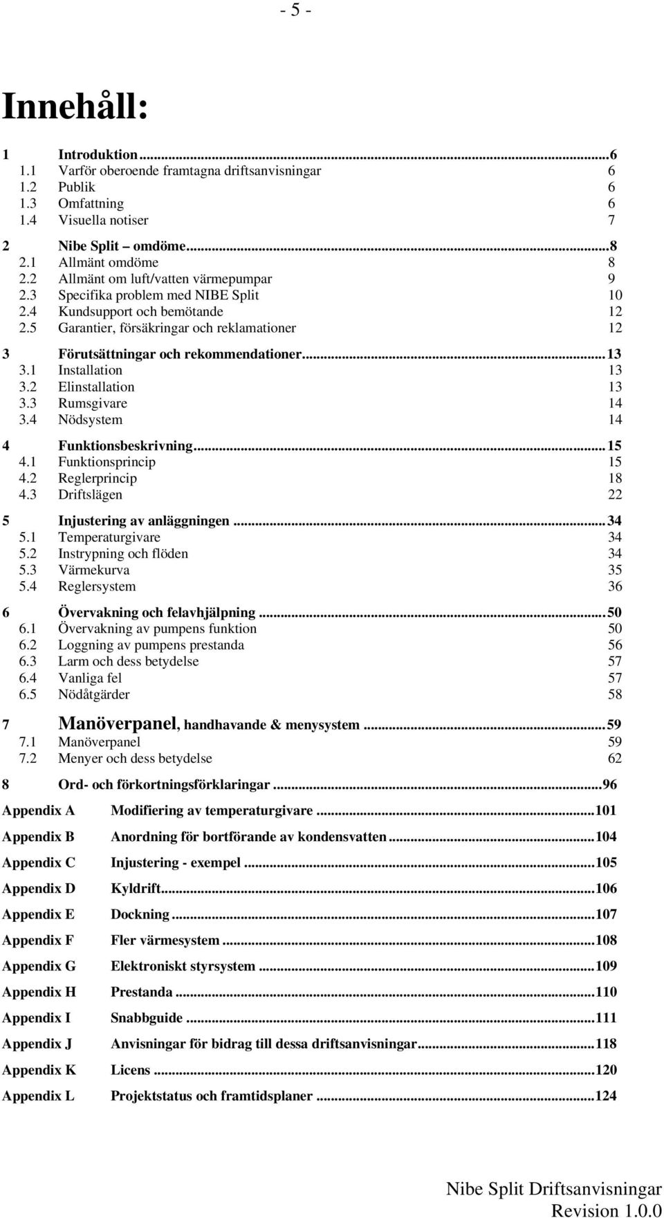 ..13 3.1 Installation 13 3.2 Elinstallation 13 3.3 Rumsgivare 14 3.4 Nödsystem 14 4 Funktionsbeskrivning...15 4.1 Funktionsprincip 15 4.2 Reglerprincip 18 4.