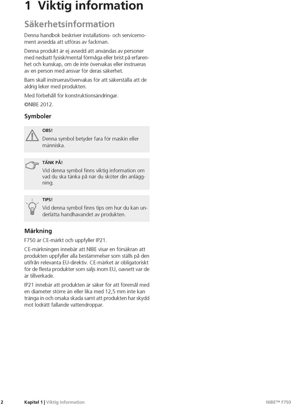 säkerhet. Barn skall instrueras/övervakas för att säkerställa att de aldrig leker med produkten. Med förbehåll för konstruktionsändringar. NIBE 2012. Symboler OBS!
