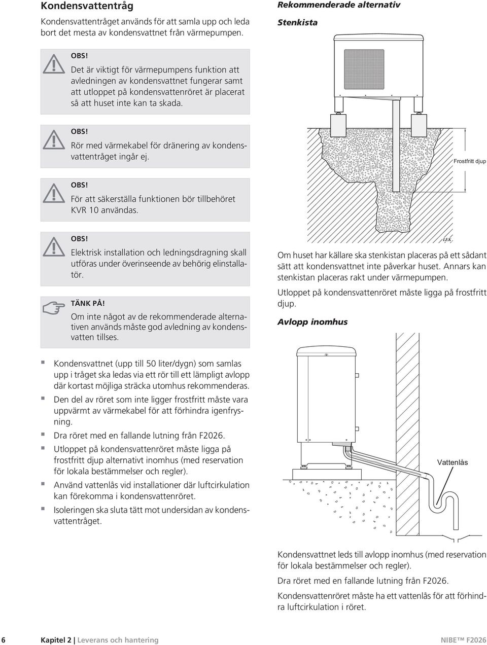 skada. Rör med värmekabel för dränering av kondensvattentråget ingår ej. Frostfritt djup För att säkerställa funktionen bör tillbehöret KVR 10 användas.