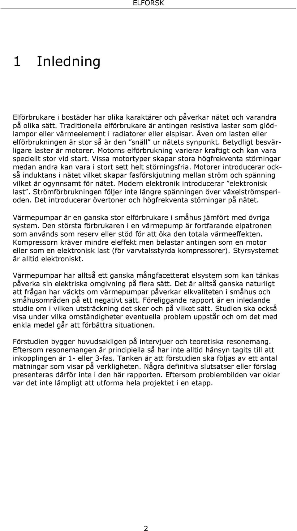 Betydligt besvärligare laster är motorer. Motorns elförbrukning varierar kraftigt och kan vara speciellt stor vid start.