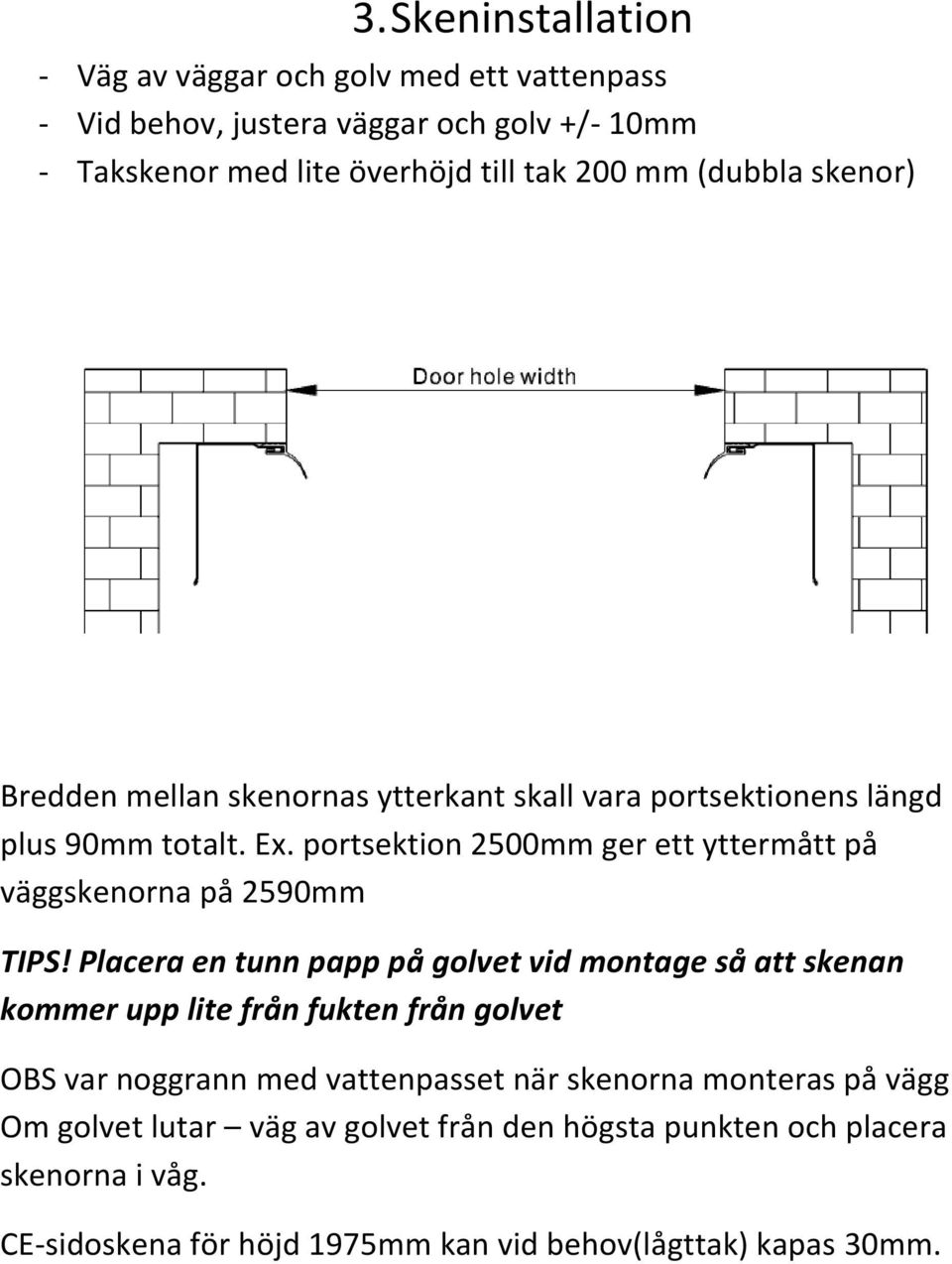 portsektion 2500mm ger ett yttermått på väggskenorna på 2590mm TIPS!