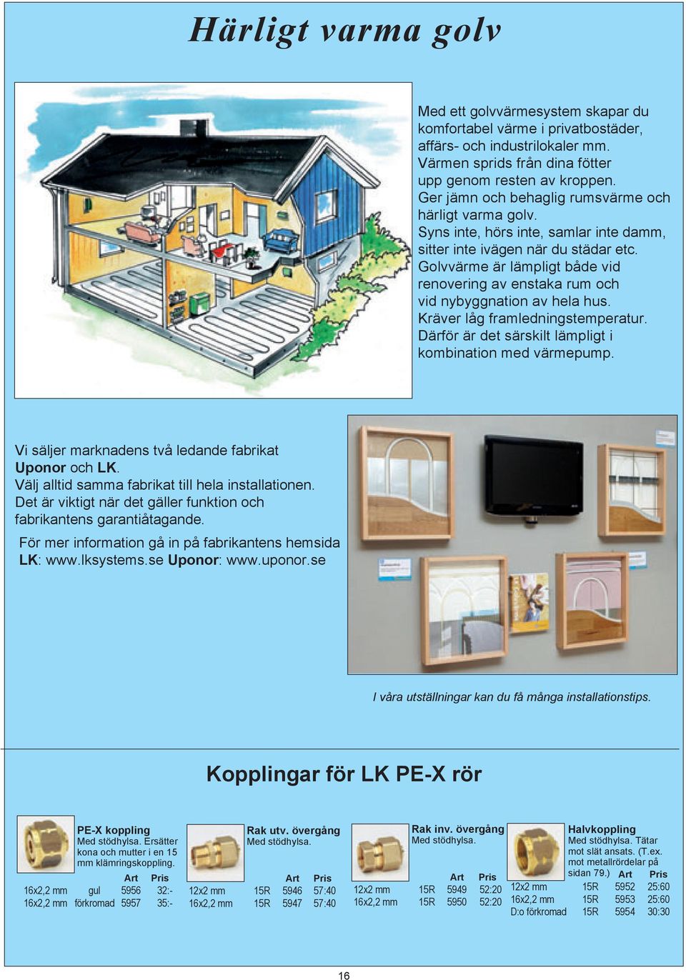 Golvvärme är lämpligt både vid renovering av enstaka rum och vid nybyggnation av hela hus. Kräver låg framledningstemperatur. Därför är det särskilt lämpligt i kombination med värmepump.