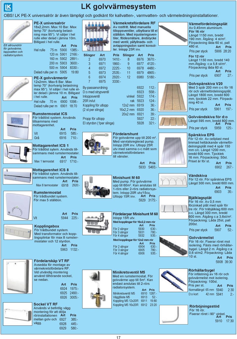 Hel rulle 75 m 5900 1385:- 120 m 5901 2166:- 160 m 5902 2891:- 200 m 5903 3600:- 500 m 5904 8330:- Delad rulle per m 5905 19:80 PE-X golvvärmerör 12x2mm. Max 6 Bar.