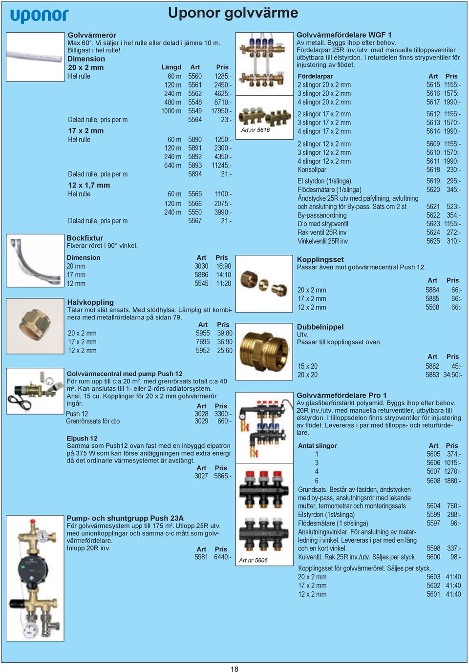 120 m 5891 2300:- 240 m 5892 4350:- 640 m 5893 11245:- Delad rulle, pris per m 5894 21:- 12 x 1,7 mm Hel rulle 60 m 5565 1100:- 120 m 5566 2075:- 240 m 5550 3990:- Delad rulle, pris per m 5567 21:-