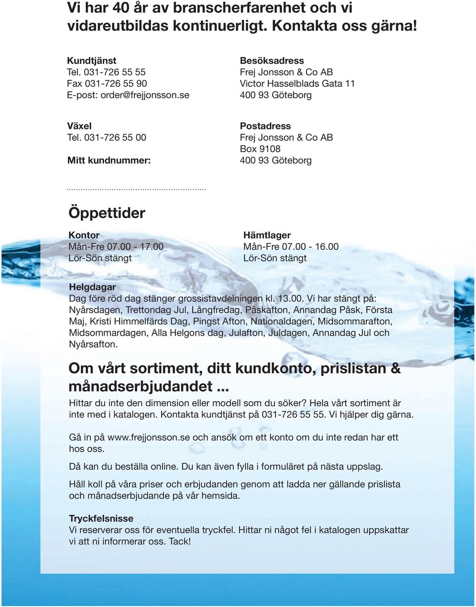 031-726 55 00 Mitt kundnummer: Postadress Frej Jonsson & Co AB Box 9108 400 93 Göteborg Öppettider Kontor Mån-Fre 07.00-17.00 Lör-Sön stängt Hämtlager Mån-Fre 07.00-16.