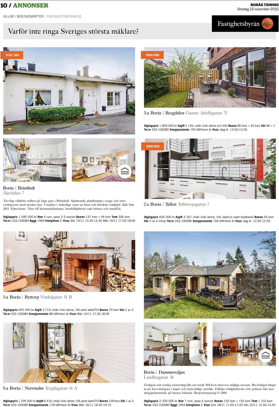 nr 033-100080 Energiprestanda 193 kwh/kvm år Visas idag kl. 13.00-13.30. visas idag Borås Brämhult Åkerliden 7 Trevligt välskött radhus på lugn gata i Brämhult.