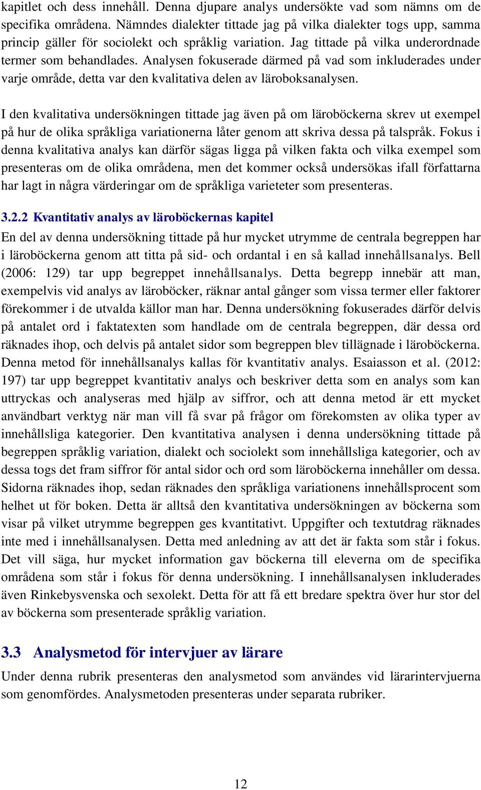 Analysen fokuserade därmed på vad som inkluderades under varje område, detta var den kvalitativa delen av läroboksanalysen.