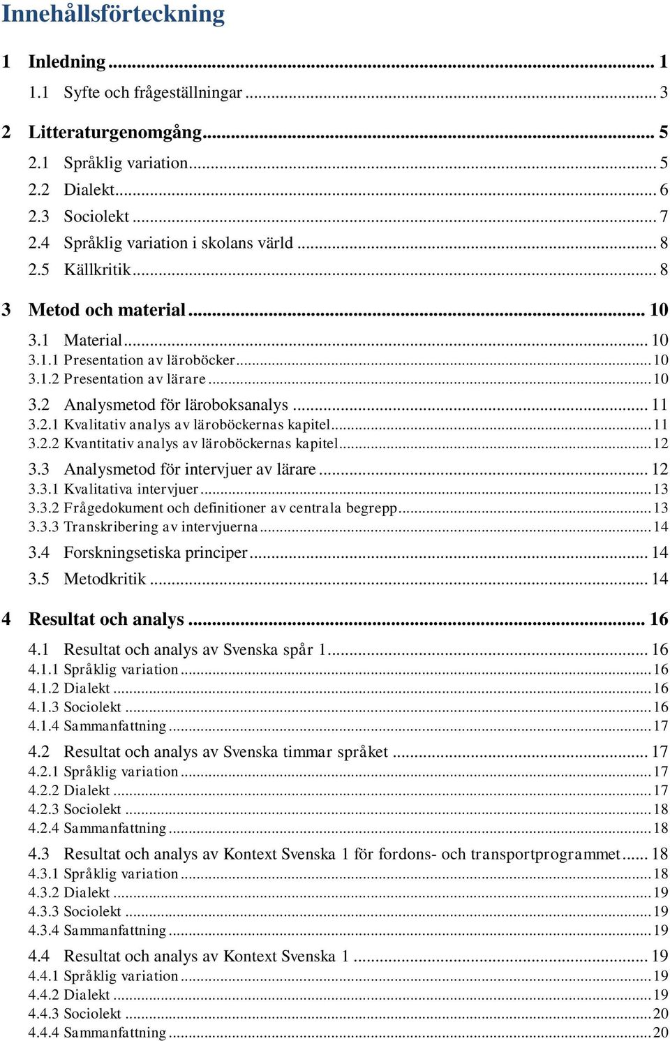 .. 11 3.2.1 Kvalitativ analys av läroböckernas kapitel... 11 3.2.2 Kvantitativ analys av läroböckernas kapitel... 12 3.3 Analysmetod för intervjuer av lärare... 12 3.3.1 Kvalitativa intervjuer... 13 3.