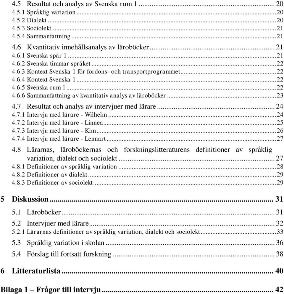 .. 23 4.7 Resultat och analys av intervjuer med lärare... 24 4.7.1 Intervju med lärare - Wilhelm... 24 4.7.2 Intervju med lärare - Linnea... 25 4.7.3 Intervju med lärare - Kim... 26 4.7.4 Intervju med lärare - Lennart.