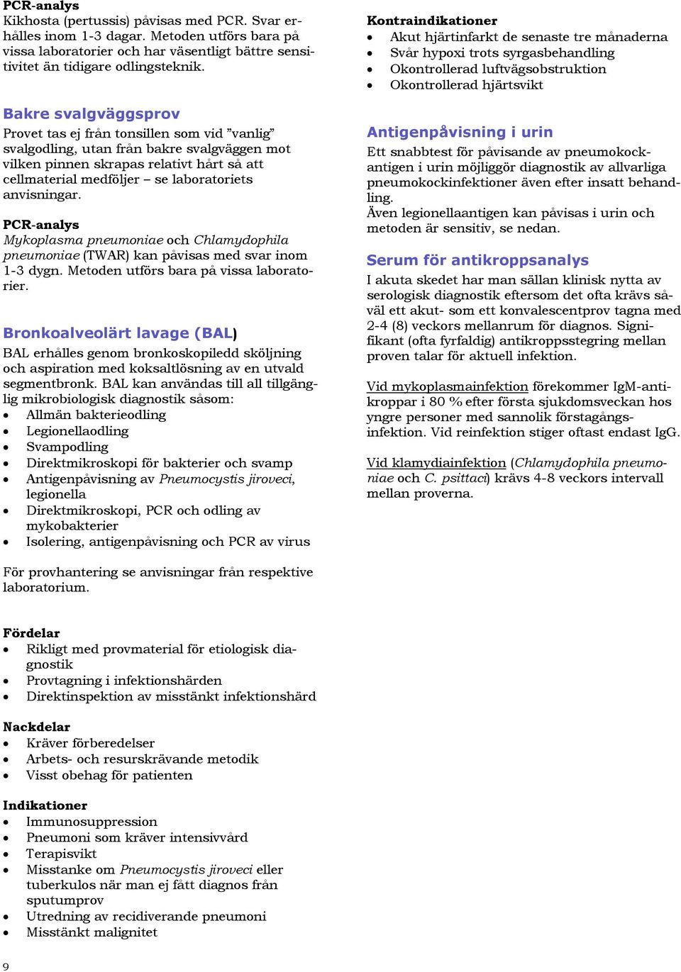 anvisningar. PCR-analys Mykoplasma pneumoniae och Chlamydophila pneumoniae (TWAR) kan påvisas med svar inom 1-3 dygn. Metoden utförs bara på vissa laboratorier.