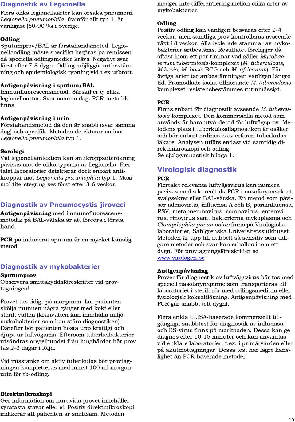 Antigenpåvisning i sputum/bal Immunfluorescensmetod. Särskiljer ej olika legionellaarter. Svar samma dag. PCR-metodik finns.