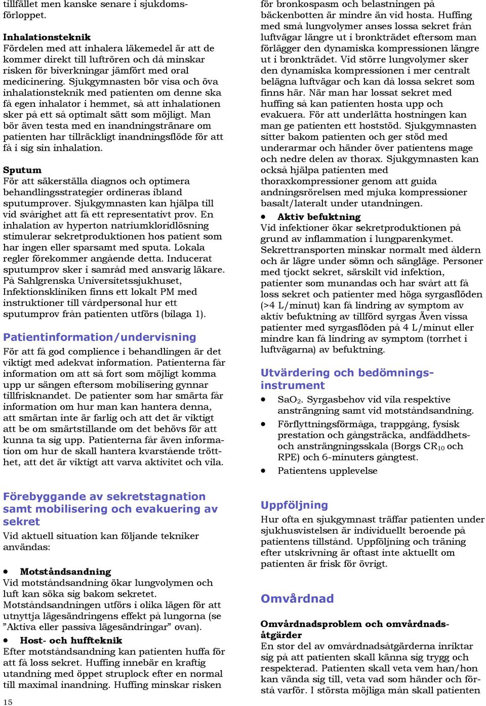 Sjukgymnasten bör visa och öva inhalationsteknik med patienten om denne ska få egen inhalator i hemmet, så att inhalationen sker på ett så optimalt sätt som möjligt.