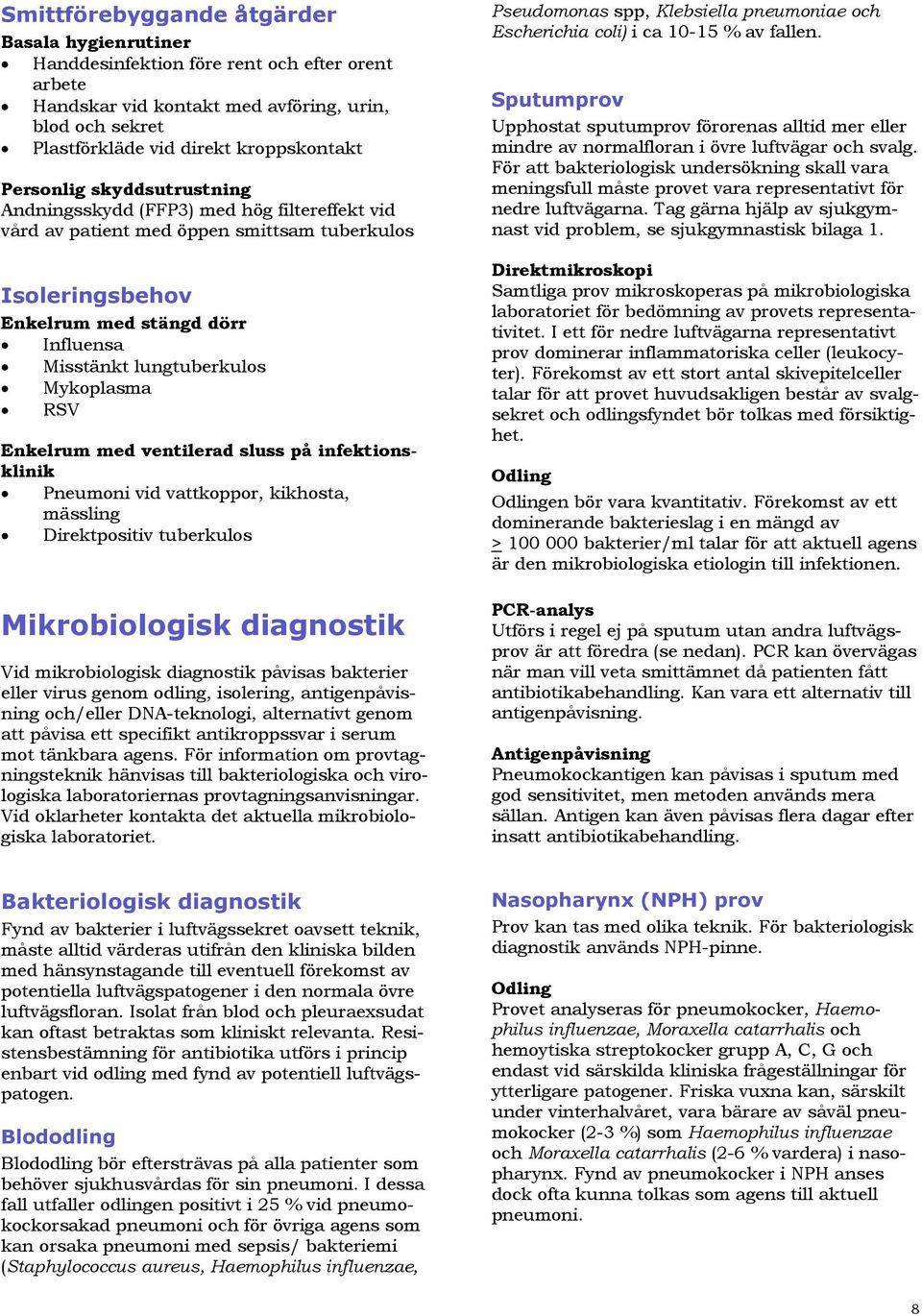 Mykoplasma RSV Enkelrum med ventilerad sluss på infektionsklinik Pneumoni vid vattkoppor, kikhosta, mässling Direktpositiv tuberkulos Mikrobiologisk diagnostik Vid mikrobiologisk diagnostik påvisas