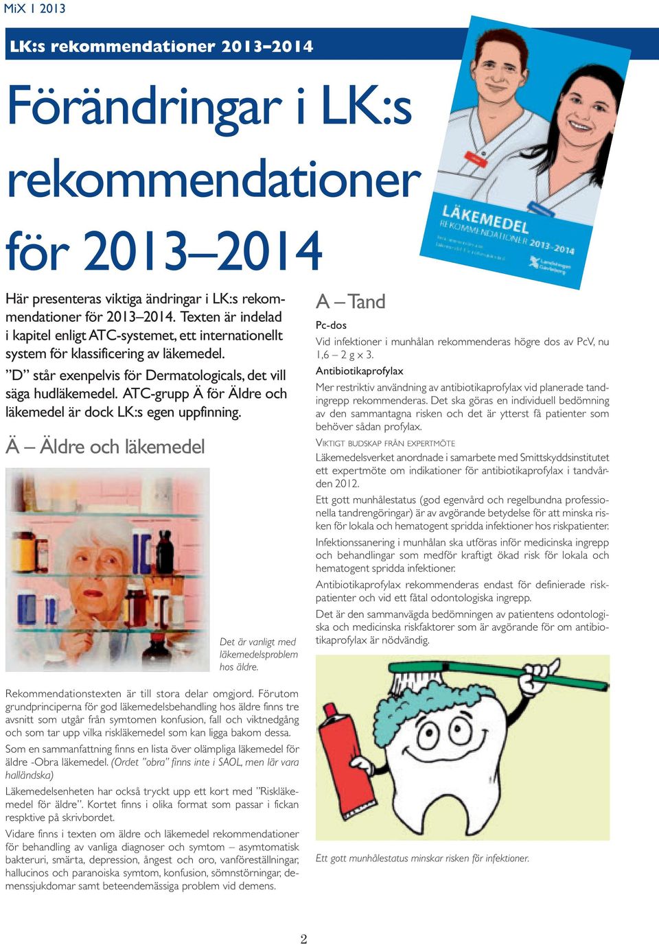 ATC-grupp Ä för Äldre och läkemedel är dock LK:s egen uppfinning. Ä Äldre och läkemedel Det är vanligt med läkemedelsproblem hos äldre. Rekommendationstexten är till stora delar omgjord.