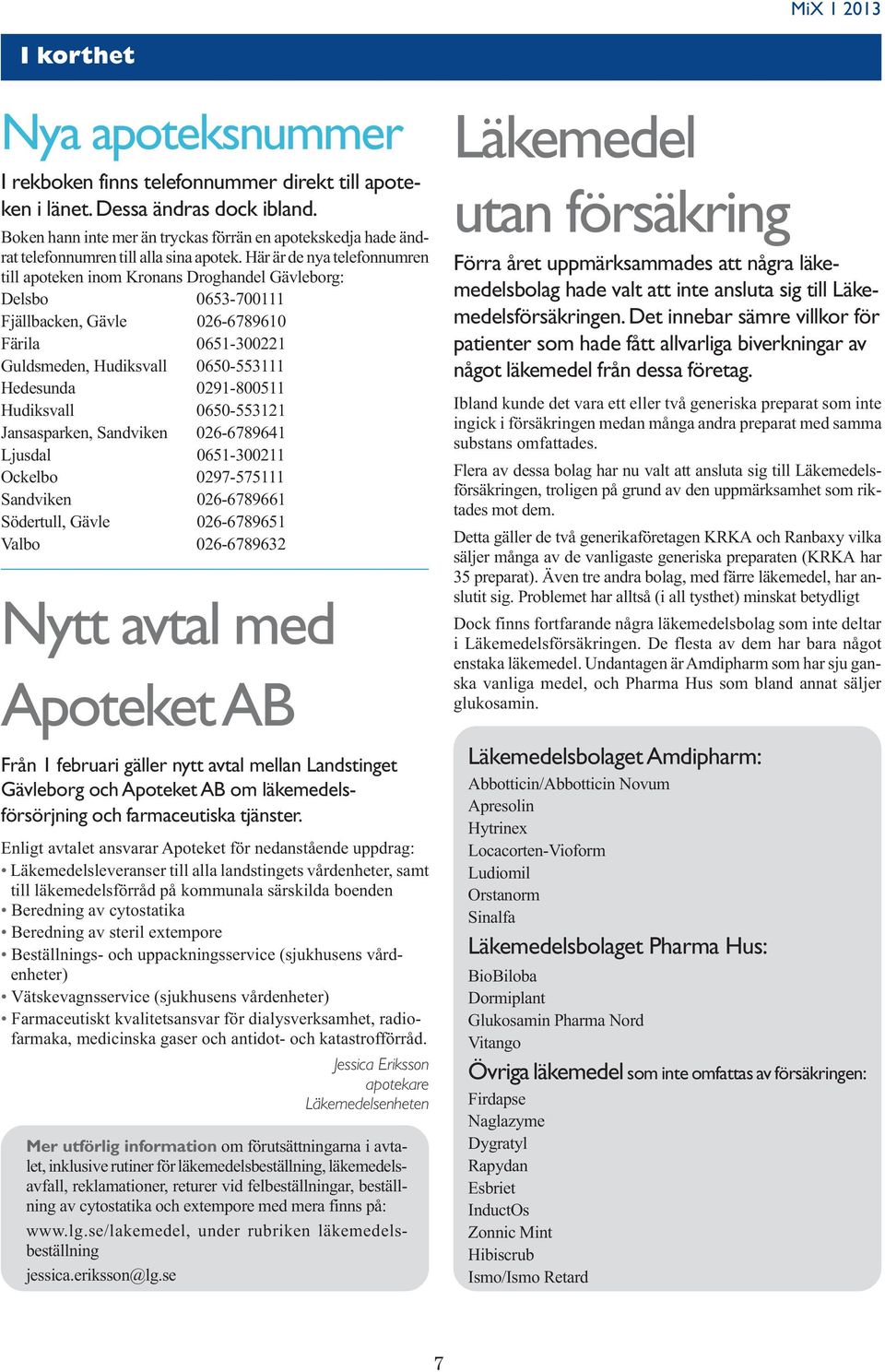 Här är de nya telefonnumren till apoteken inom Kronans Droghandel Gävleborg: Delsbo 0653-700111 Fjällbacken, Gävle 026-6789610 Färila 0651-300221 Guldsmeden, Hudiksvall 0650-553111 Hedesunda