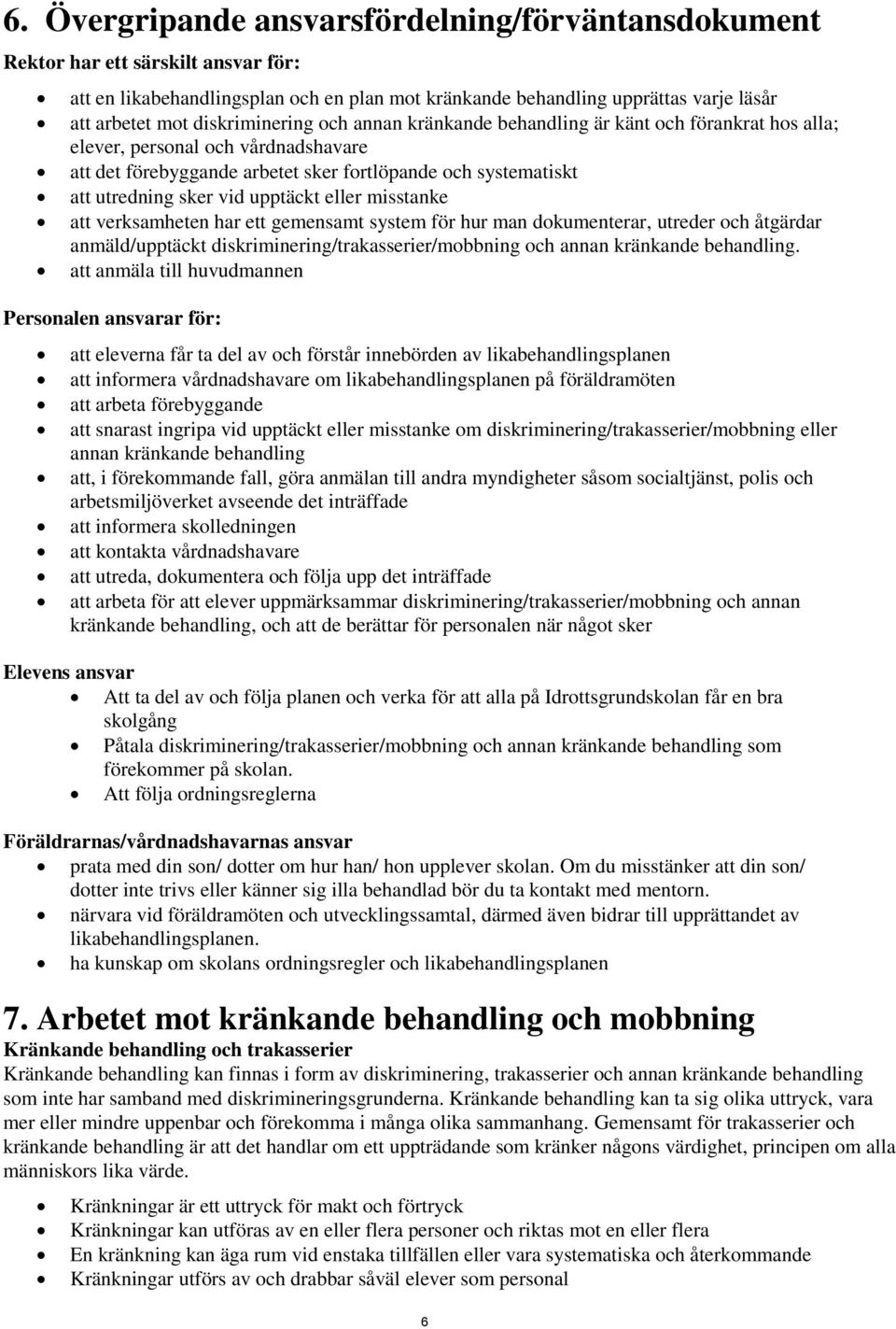 upptäckt eller misstanke att verksamheten har ett gemensamt system för hur man dokumenterar, utreder och åtgärdar anmäld/upptäckt diskriminering/trakasserier/mobbning och annan kränkande behandling.