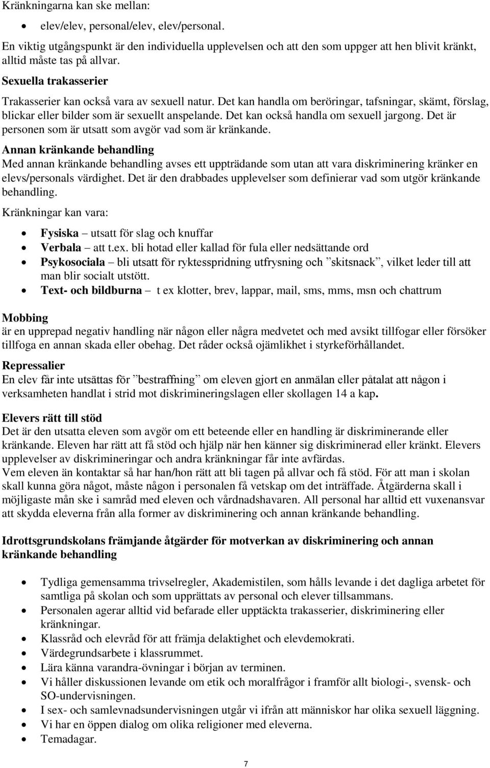 Det kan också handla om sexuell jargong. Det är personen som är utsatt som avgör vad som är kränkande.