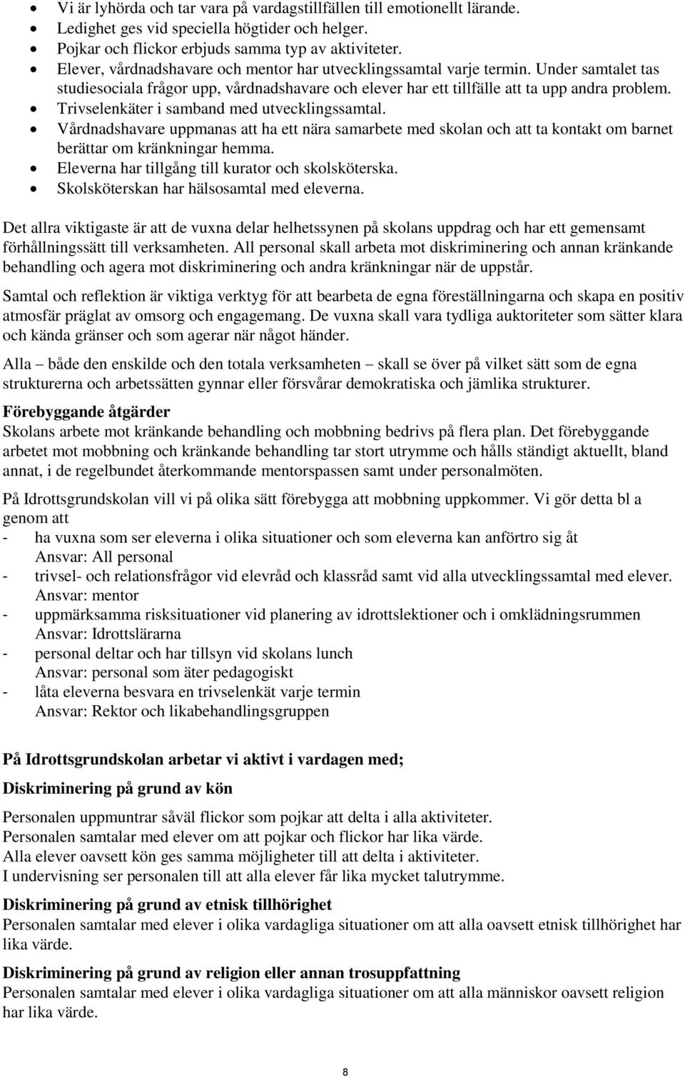 Trivselenkäter i samband med utvecklingssamtal. Vårdnadshavare uppmanas att ha ett nära samarbete med skolan och att ta kontakt om barnet berättar om kränkningar hemma.