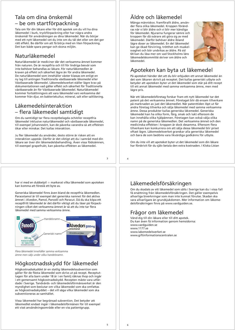 Naturläkemedel Naturläkemedel är mediciner där det verksamma ämnet kommer från naturen. De är receptfria och till för lindriga besvär som inte behöver behandlas av läkare.